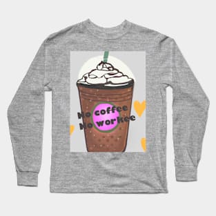 No Coffee no workee Starbucks coffee Long Sleeve T-Shirt